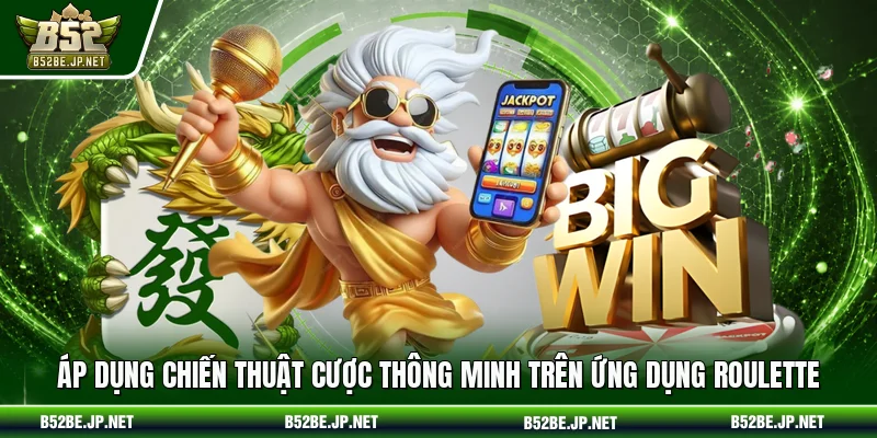Áp dụng chiến thuật cược thông minh trên ứng dụng Roulette