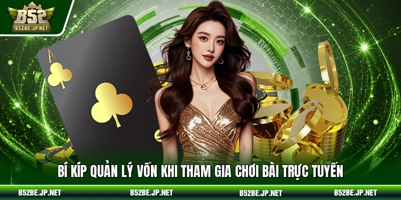 Bí kíp quản lý vốn khi tham gia chơi bài trực tuyến
