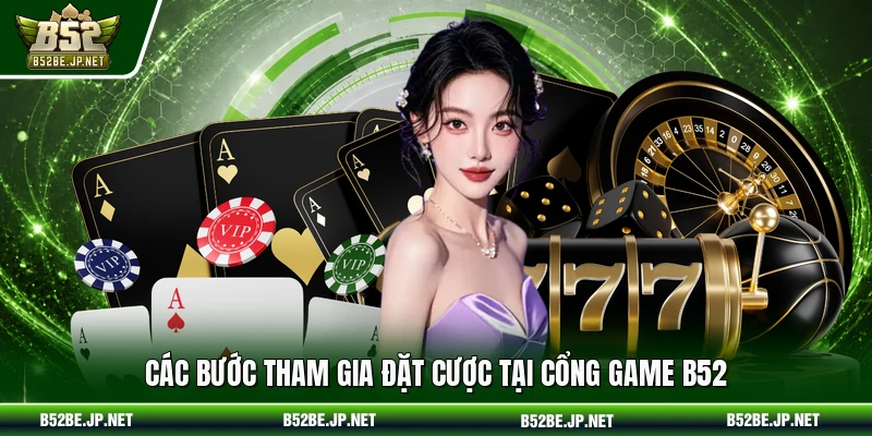 Các bước tham gia đặt cược tại cổng game B52