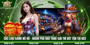Các loại game nổ hũ – Khám phá kho tàng giải trí bất tận tại B52