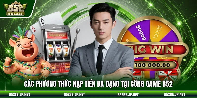 Các phương thức nạp tiền đa dạng tại cổng game B52