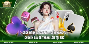 Cách đánh baccarat – Cẩm nang từ chuyên gia để thắng lớn tại B52