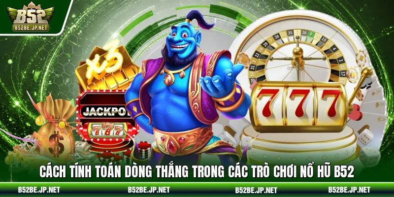Cách tính toán dòng thắng trong các trò chơi nổ hũ B52