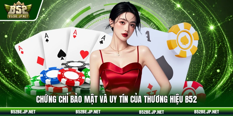 Chứng chỉ bảo mật và uy tín của thương hiệu B52