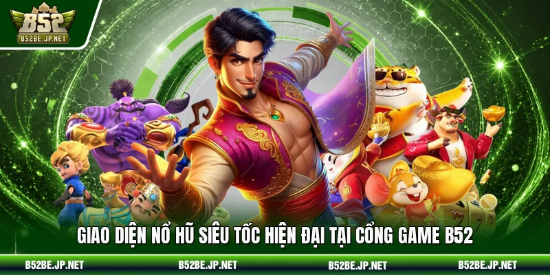 Giao diện nổ hũ siêu tốc hiện đại tại cổng game B52