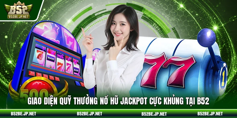 Giao diện quỹ thưởng nổ hũ jackpot cực khủng tại B52