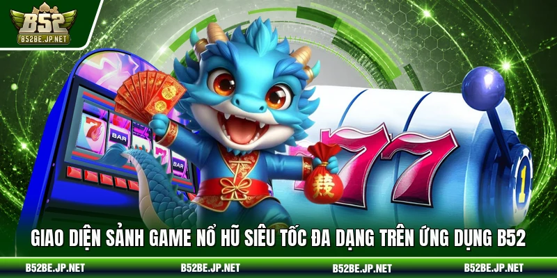 Giao diện sảnh game nổ hũ siêu tốc đa dạng trên ứng dụng B52