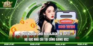 Hướng dẫn chơi blackjack – Bí quyết hạ gục nhà cái tại cổng game B52