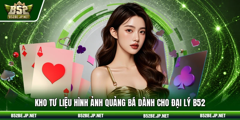 Kho tư liệu hình ảnh quảng bá dành cho đại lý B52