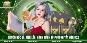 Nguồn gốc bài tiến lên: Hành trình từ phương Tây đến B52