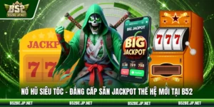 Nổ hũ siêu tốc – Đẳng cấp săn Jackpot thế hệ mới tại B52