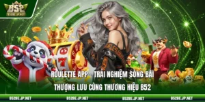 Roulette app – Trải nghiệm sòng bài thượng lưu cùng thương hiệu B52