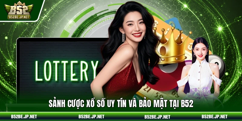Sảnh cược xổ số uy tín và bảo mật tại B52